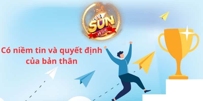 Có niềm tin vào quyết định của bản thân