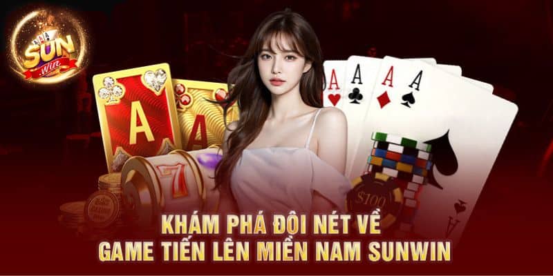 khám phá game tiến lên miền nam Sunwin