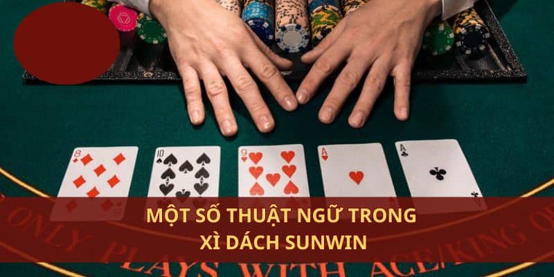 Một số thuật ngữ trong xì dách Sunwin