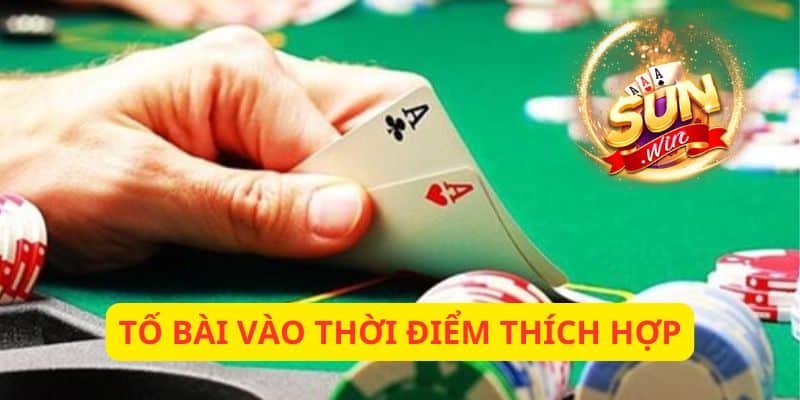 Tố bài vào thời điểm thích hợp